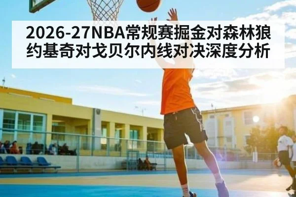 2026-27NBA常规赛掘金对森林狼约基奇对戈贝尔内线对决深度分析